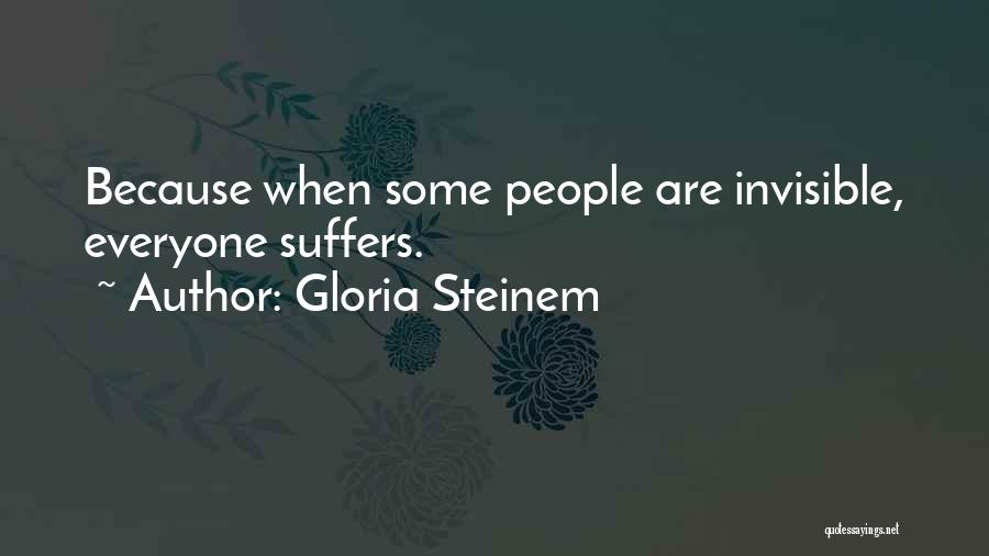 Gloria Steinem Quotes: Because When Some People Are Invisible, Everyone Suffers.