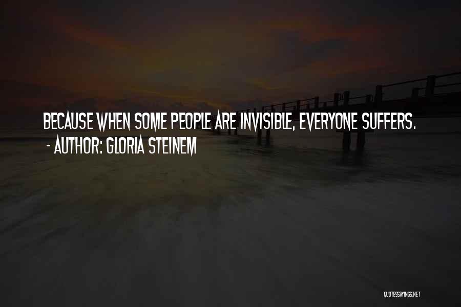 Gloria Steinem Quotes: Because When Some People Are Invisible, Everyone Suffers.