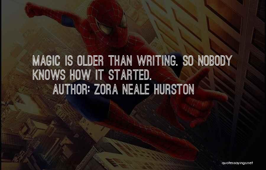 Zora Neale Hurston Quotes: Magic Is Older Than Writing. So Nobody Knows How It Started.