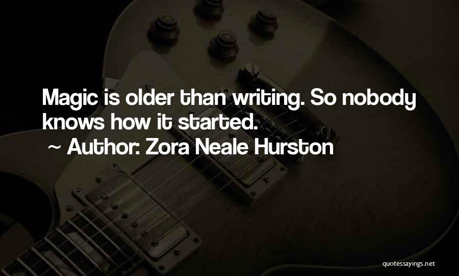 Zora Neale Hurston Quotes: Magic Is Older Than Writing. So Nobody Knows How It Started.