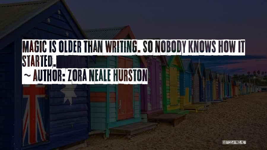 Zora Neale Hurston Quotes: Magic Is Older Than Writing. So Nobody Knows How It Started.