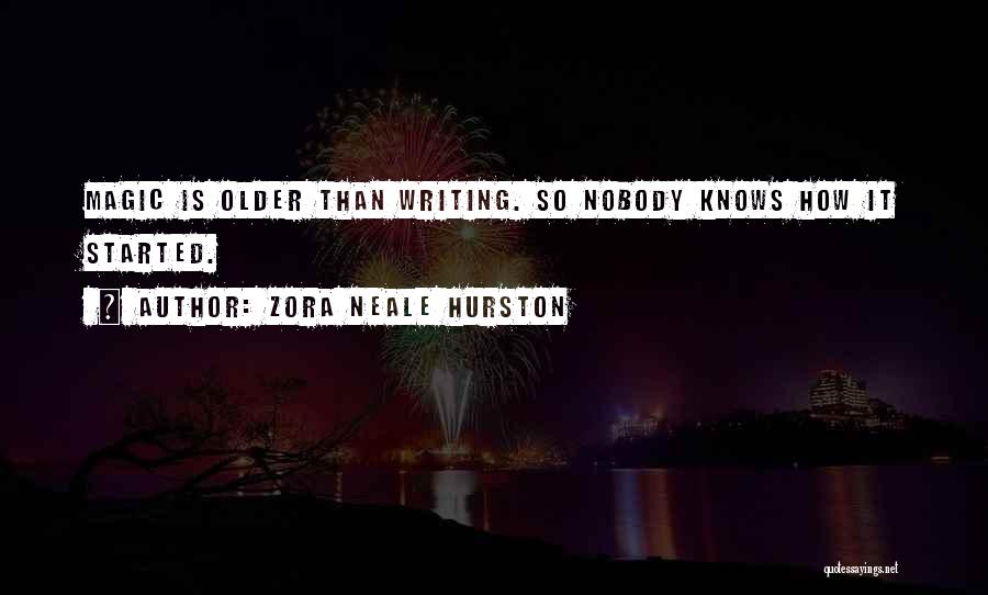 Zora Neale Hurston Quotes: Magic Is Older Than Writing. So Nobody Knows How It Started.