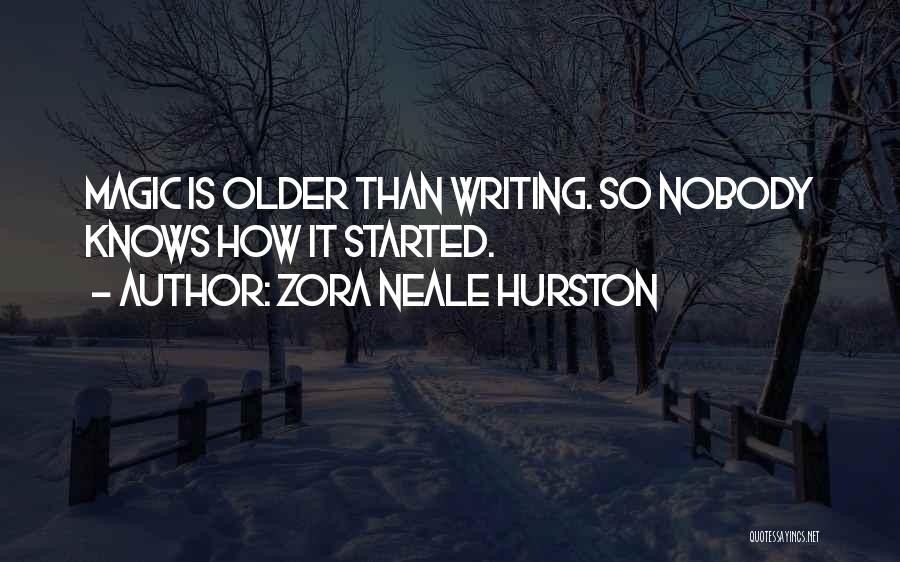 Zora Neale Hurston Quotes: Magic Is Older Than Writing. So Nobody Knows How It Started.