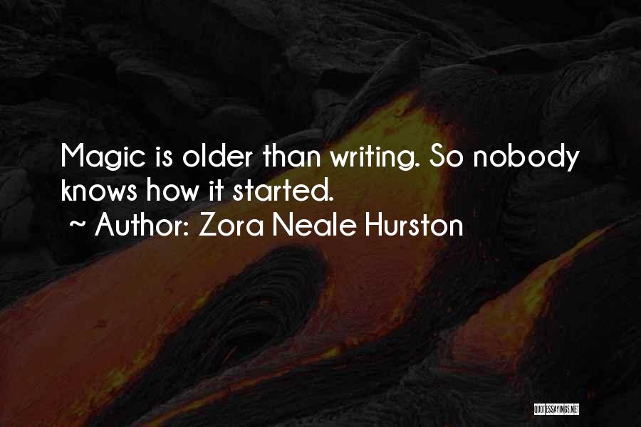 Zora Neale Hurston Quotes: Magic Is Older Than Writing. So Nobody Knows How It Started.