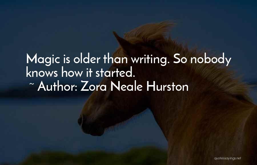 Zora Neale Hurston Quotes: Magic Is Older Than Writing. So Nobody Knows How It Started.