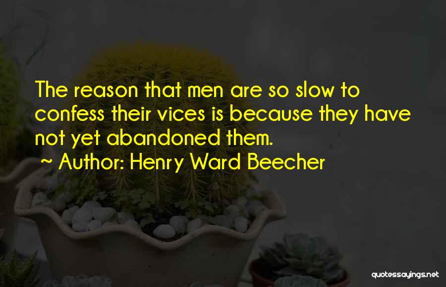 Henry Ward Beecher Quotes: The Reason That Men Are So Slow To Confess Their Vices Is Because They Have Not Yet Abandoned Them.