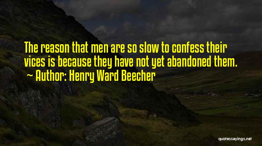 Henry Ward Beecher Quotes: The Reason That Men Are So Slow To Confess Their Vices Is Because They Have Not Yet Abandoned Them.