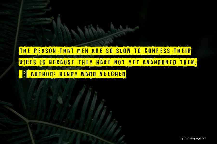 Henry Ward Beecher Quotes: The Reason That Men Are So Slow To Confess Their Vices Is Because They Have Not Yet Abandoned Them.