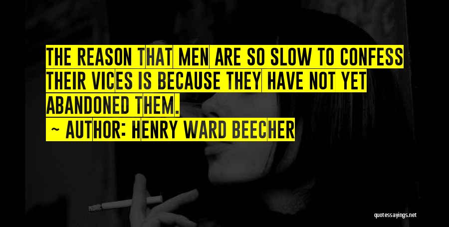 Henry Ward Beecher Quotes: The Reason That Men Are So Slow To Confess Their Vices Is Because They Have Not Yet Abandoned Them.