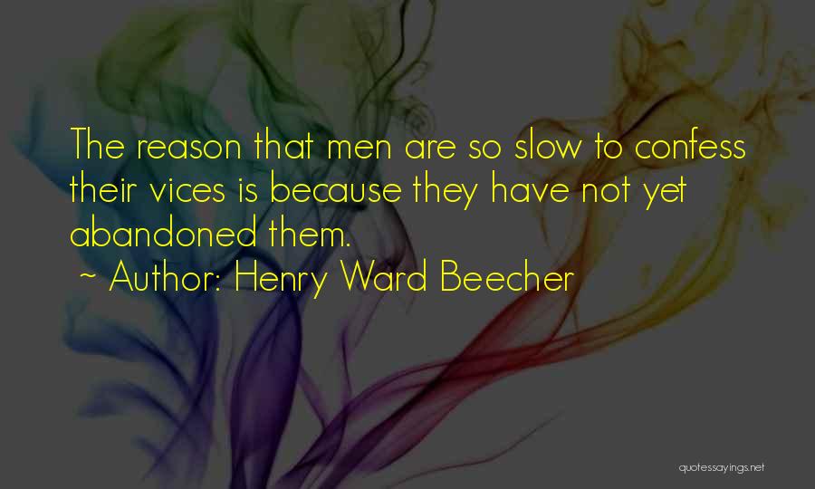 Henry Ward Beecher Quotes: The Reason That Men Are So Slow To Confess Their Vices Is Because They Have Not Yet Abandoned Them.