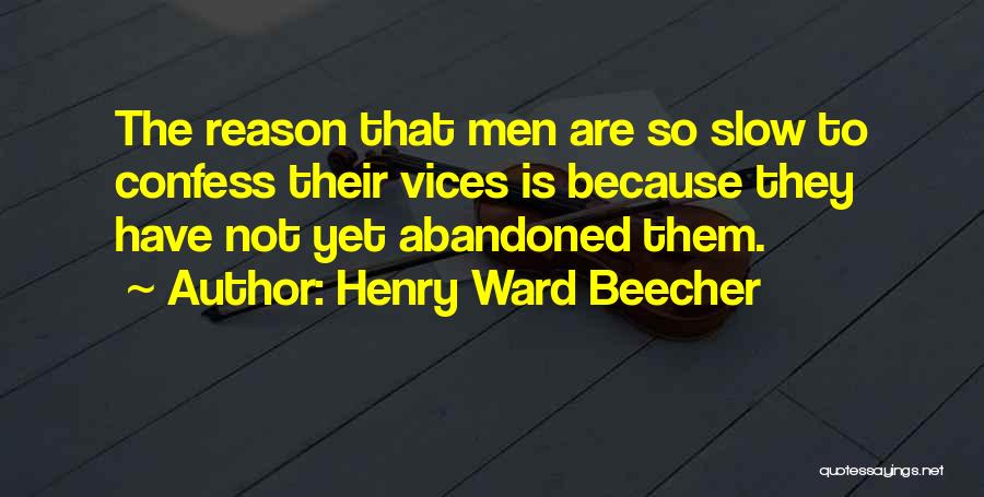 Henry Ward Beecher Quotes: The Reason That Men Are So Slow To Confess Their Vices Is Because They Have Not Yet Abandoned Them.