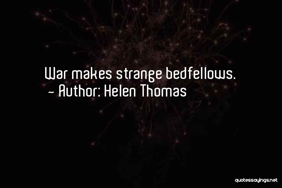 Helen Thomas Quotes: War Makes Strange Bedfellows.