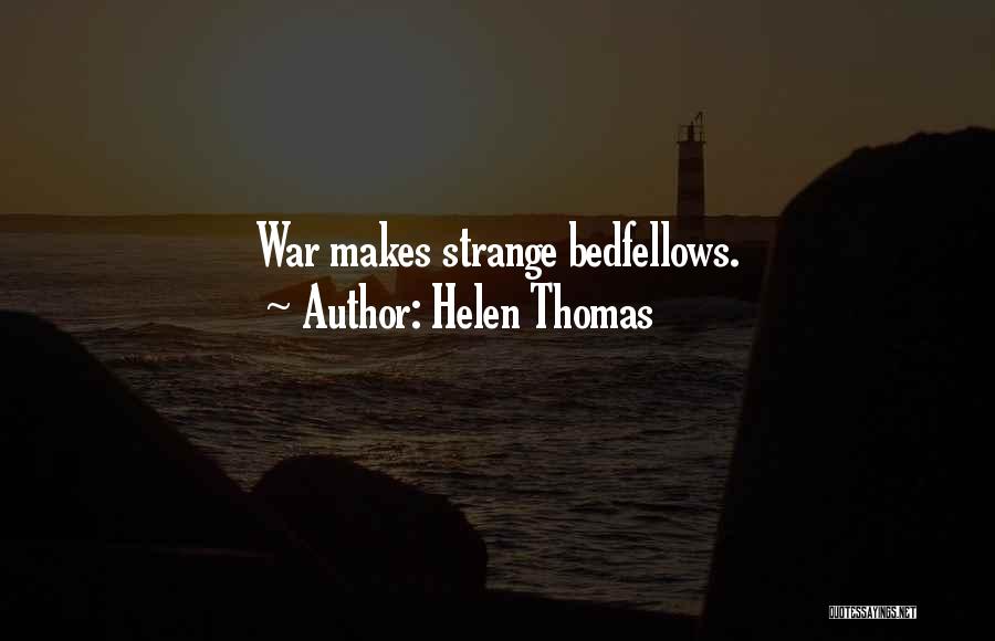 Helen Thomas Quotes: War Makes Strange Bedfellows.