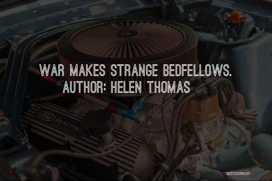 Helen Thomas Quotes: War Makes Strange Bedfellows.