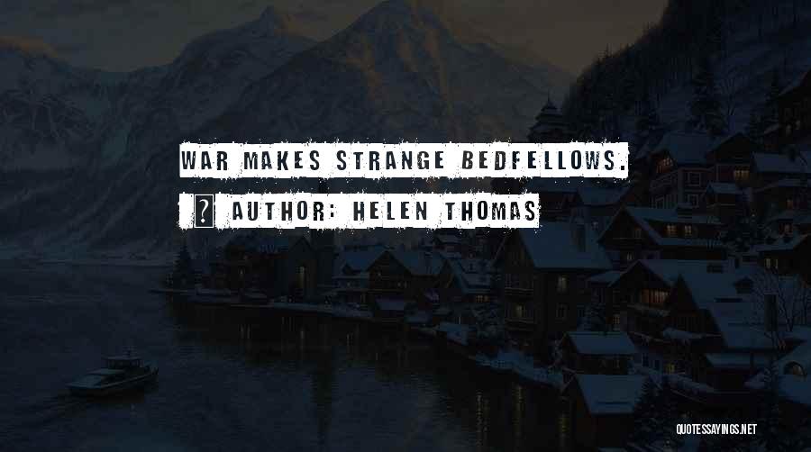 Helen Thomas Quotes: War Makes Strange Bedfellows.