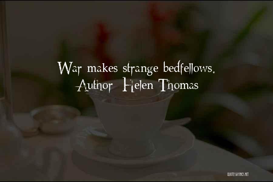 Helen Thomas Quotes: War Makes Strange Bedfellows.