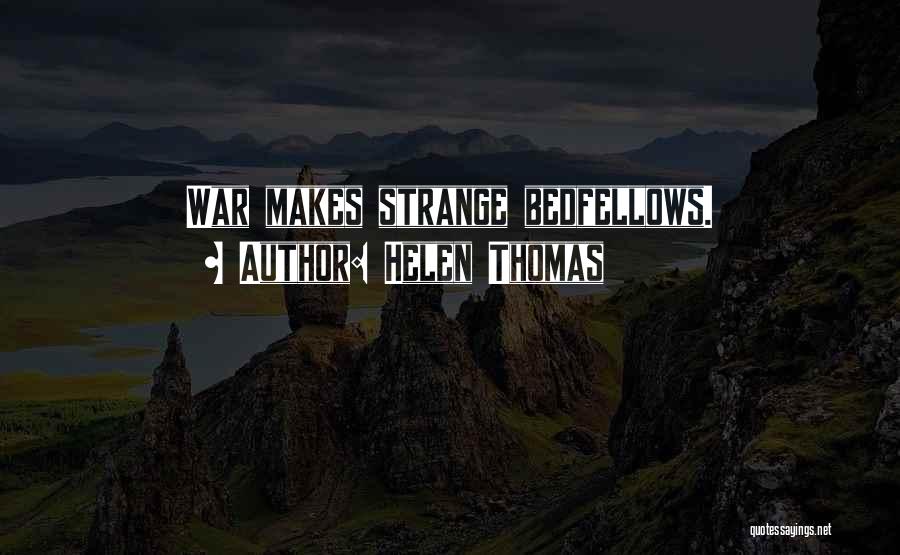 Helen Thomas Quotes: War Makes Strange Bedfellows.