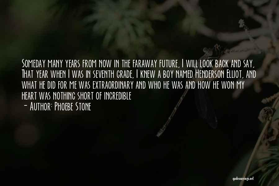 Phoebe Stone Quotes: Someday Many Years From Now In The Faraway Future, I Will Look Back And Say, That Year When I Was