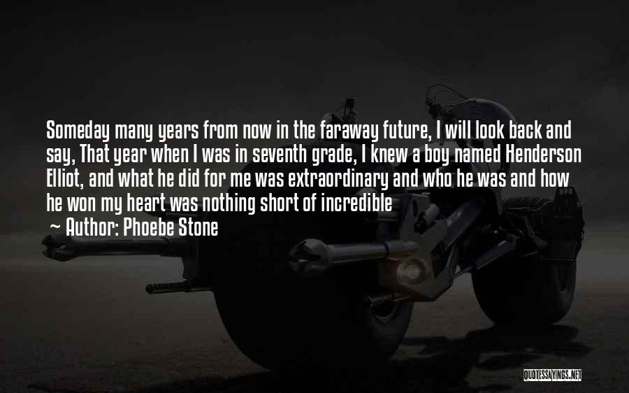 Phoebe Stone Quotes: Someday Many Years From Now In The Faraway Future, I Will Look Back And Say, That Year When I Was