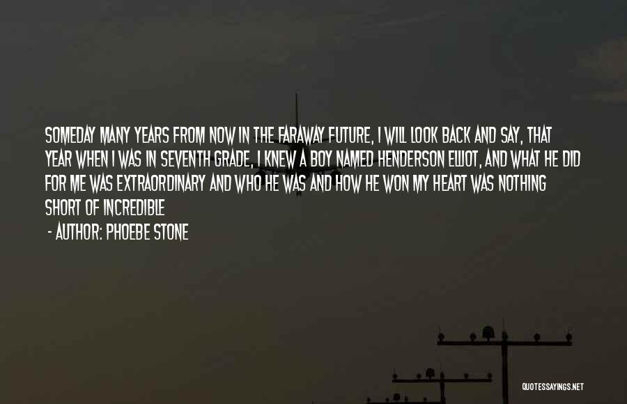 Phoebe Stone Quotes: Someday Many Years From Now In The Faraway Future, I Will Look Back And Say, That Year When I Was
