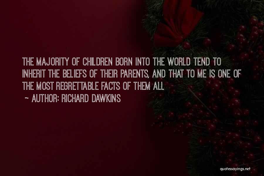 Richard Dawkins Quotes: The Majority Of Children Born Into The World Tend To Inherit The Beliefs Of Their Parents, And That To Me