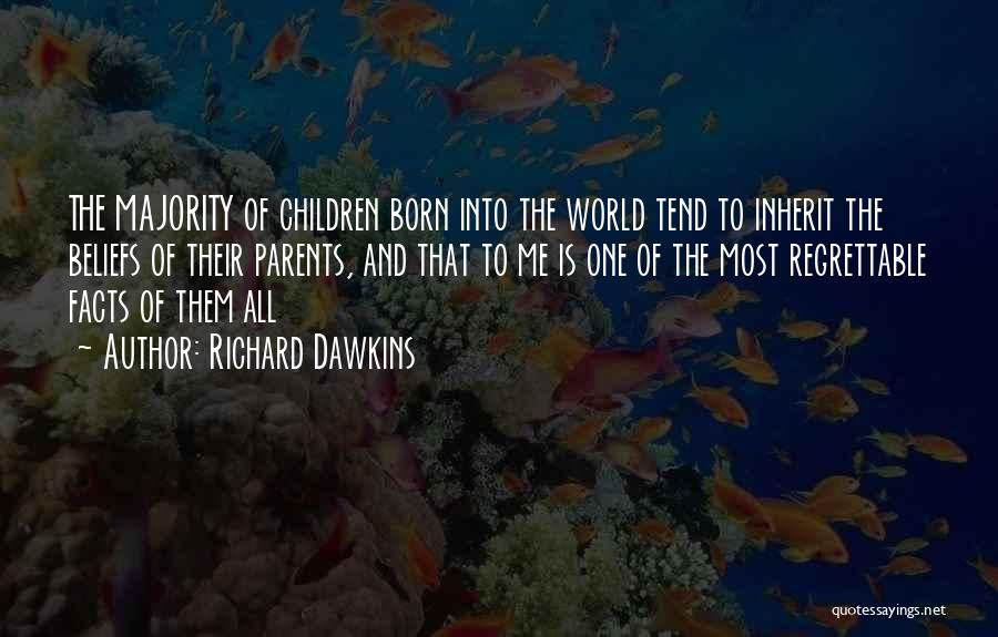 Richard Dawkins Quotes: The Majority Of Children Born Into The World Tend To Inherit The Beliefs Of Their Parents, And That To Me
