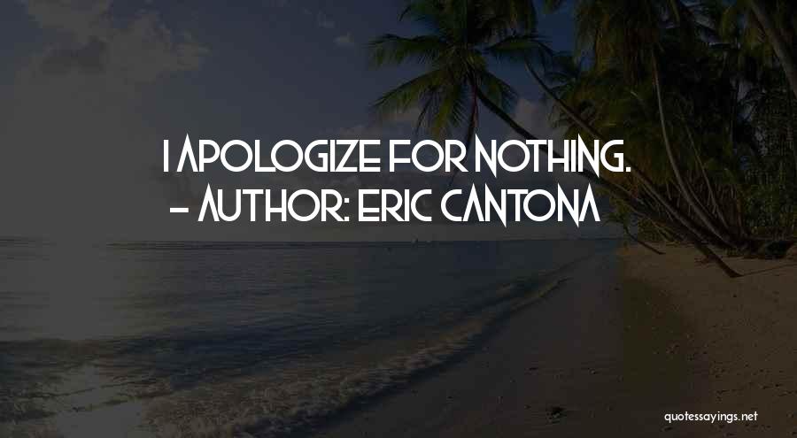 Eric Cantona Quotes: I Apologize For Nothing.