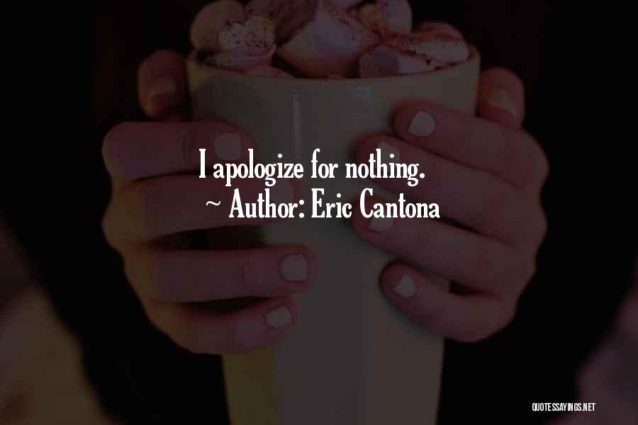 Eric Cantona Quotes: I Apologize For Nothing.