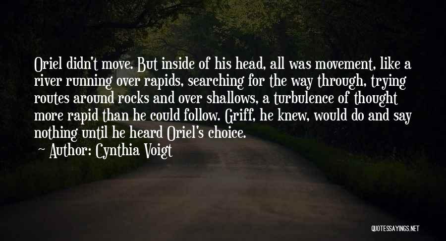 Cynthia Voigt Quotes: Oriel Didn't Move. But Inside Of His Head, All Was Movement, Like A River Running Over Rapids, Searching For The
