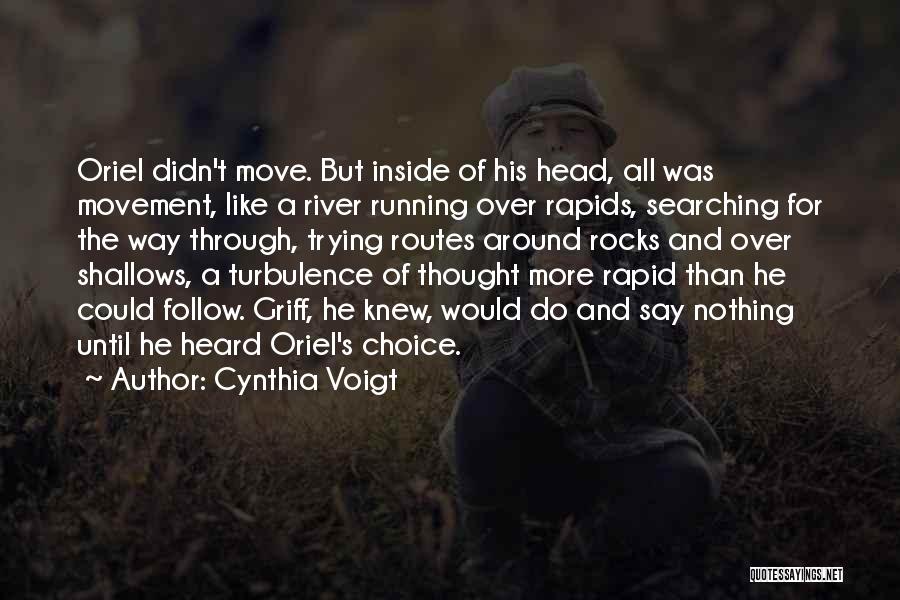 Cynthia Voigt Quotes: Oriel Didn't Move. But Inside Of His Head, All Was Movement, Like A River Running Over Rapids, Searching For The