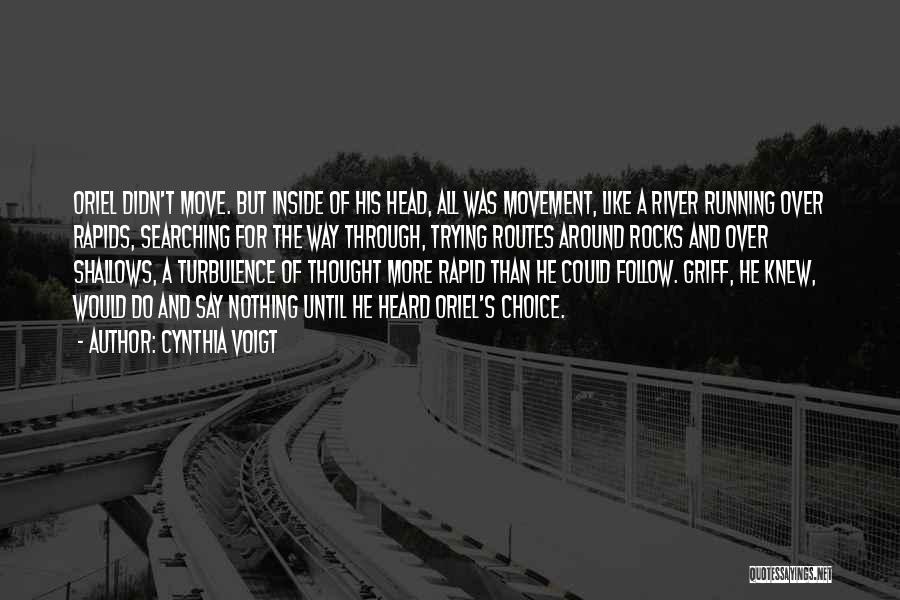 Cynthia Voigt Quotes: Oriel Didn't Move. But Inside Of His Head, All Was Movement, Like A River Running Over Rapids, Searching For The