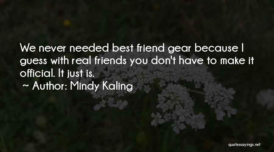 Mindy Kaling Quotes: We Never Needed Best Friend Gear Because I Guess With Real Friends You Don't Have To Make It Official. It