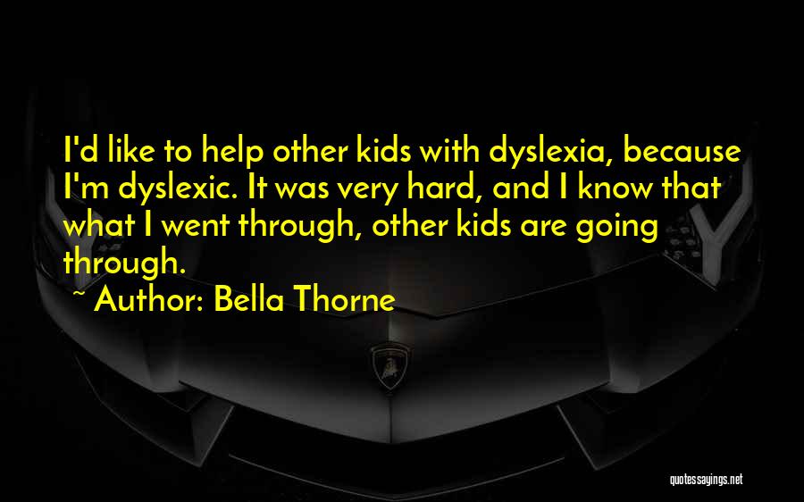 Bella Thorne Quotes: I'd Like To Help Other Kids With Dyslexia, Because I'm Dyslexic. It Was Very Hard, And I Know That What