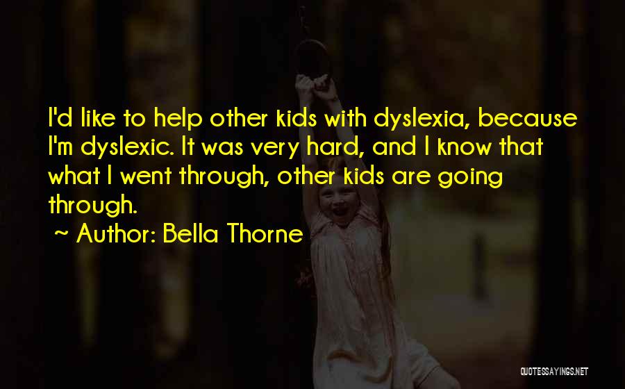 Bella Thorne Quotes: I'd Like To Help Other Kids With Dyslexia, Because I'm Dyslexic. It Was Very Hard, And I Know That What