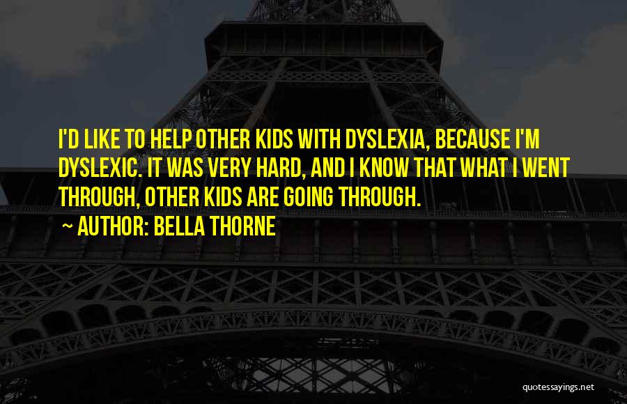 Bella Thorne Quotes: I'd Like To Help Other Kids With Dyslexia, Because I'm Dyslexic. It Was Very Hard, And I Know That What