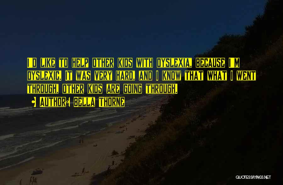 Bella Thorne Quotes: I'd Like To Help Other Kids With Dyslexia, Because I'm Dyslexic. It Was Very Hard, And I Know That What