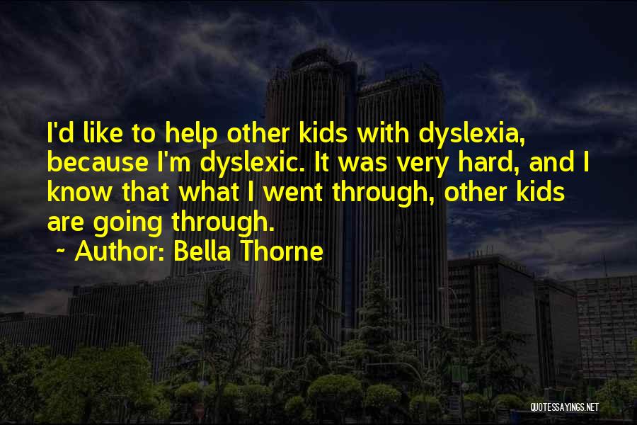 Bella Thorne Quotes: I'd Like To Help Other Kids With Dyslexia, Because I'm Dyslexic. It Was Very Hard, And I Know That What