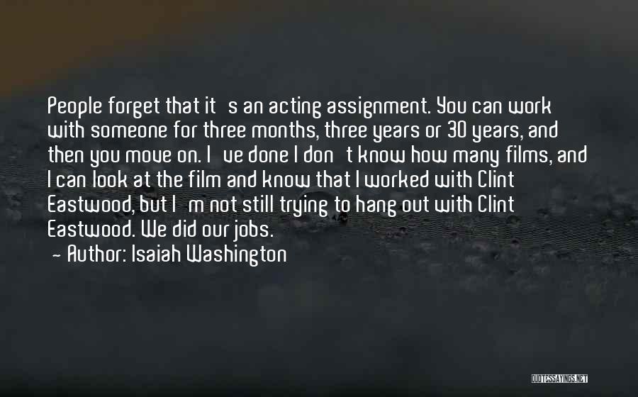 Isaiah Washington Quotes: People Forget That It's An Acting Assignment. You Can Work With Someone For Three Months, Three Years Or 30 Years,