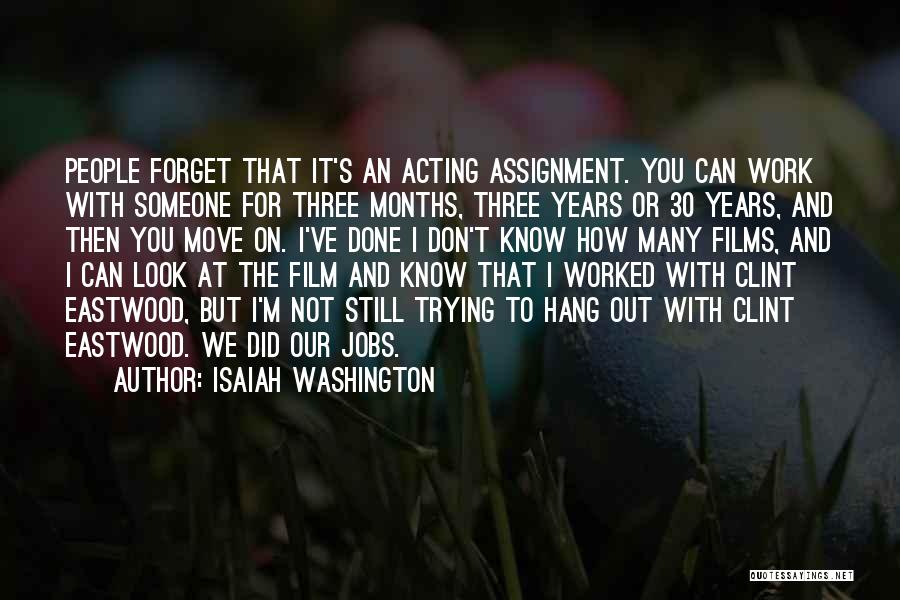 Isaiah Washington Quotes: People Forget That It's An Acting Assignment. You Can Work With Someone For Three Months, Three Years Or 30 Years,