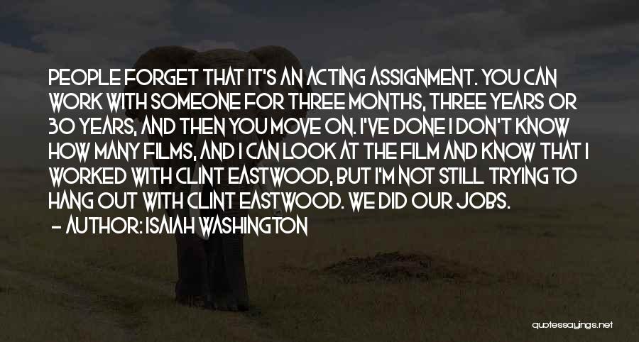 Isaiah Washington Quotes: People Forget That It's An Acting Assignment. You Can Work With Someone For Three Months, Three Years Or 30 Years,