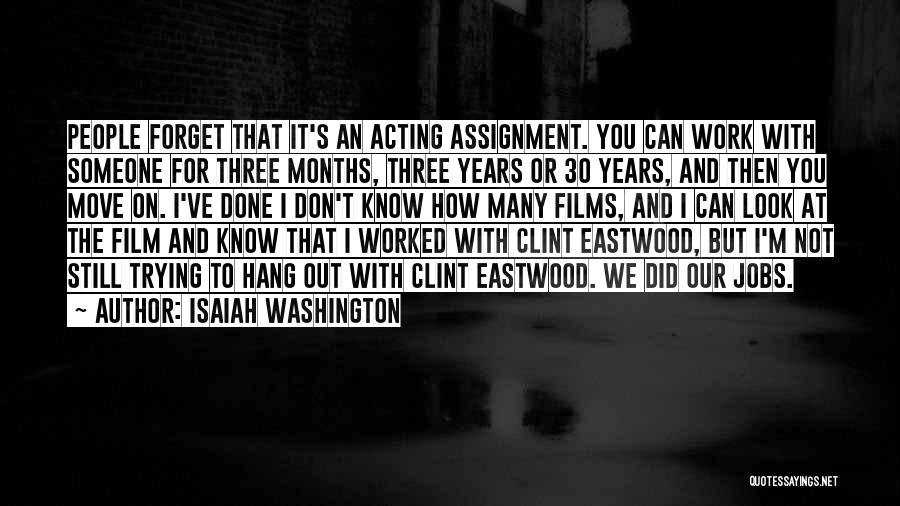 Isaiah Washington Quotes: People Forget That It's An Acting Assignment. You Can Work With Someone For Three Months, Three Years Or 30 Years,