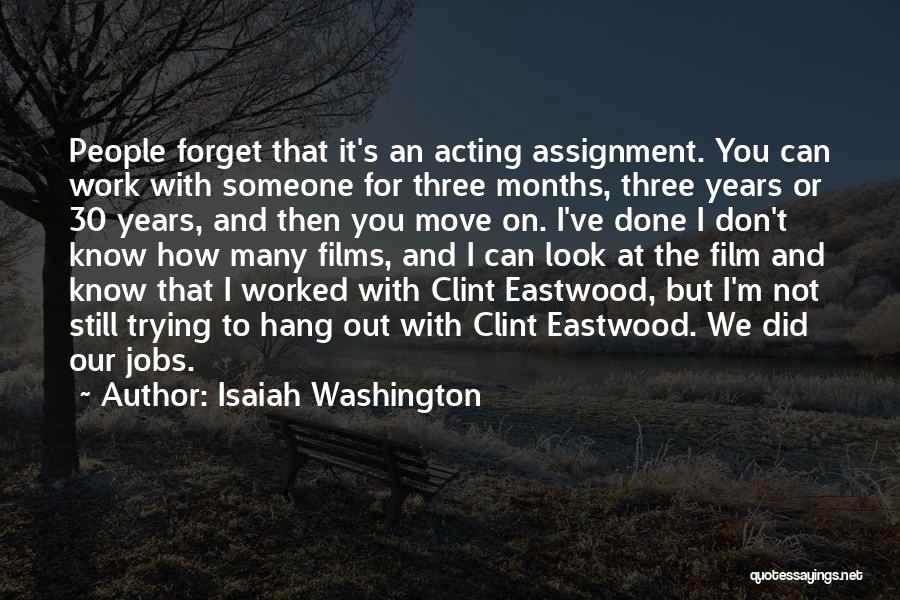 Isaiah Washington Quotes: People Forget That It's An Acting Assignment. You Can Work With Someone For Three Months, Three Years Or 30 Years,