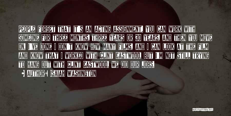 Isaiah Washington Quotes: People Forget That It's An Acting Assignment. You Can Work With Someone For Three Months, Three Years Or 30 Years,