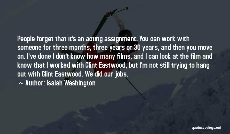 Isaiah Washington Quotes: People Forget That It's An Acting Assignment. You Can Work With Someone For Three Months, Three Years Or 30 Years,