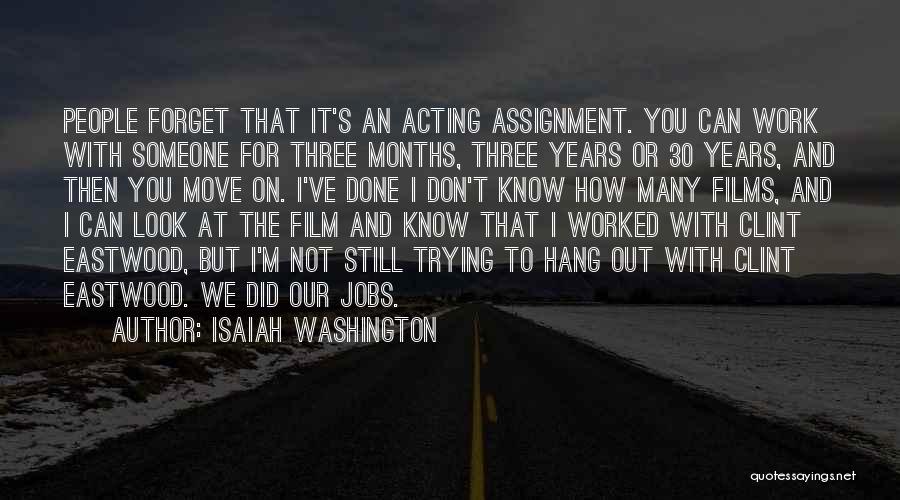 Isaiah Washington Quotes: People Forget That It's An Acting Assignment. You Can Work With Someone For Three Months, Three Years Or 30 Years,