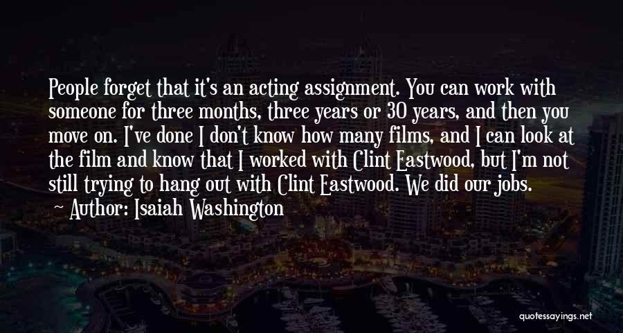 Isaiah Washington Quotes: People Forget That It's An Acting Assignment. You Can Work With Someone For Three Months, Three Years Or 30 Years,