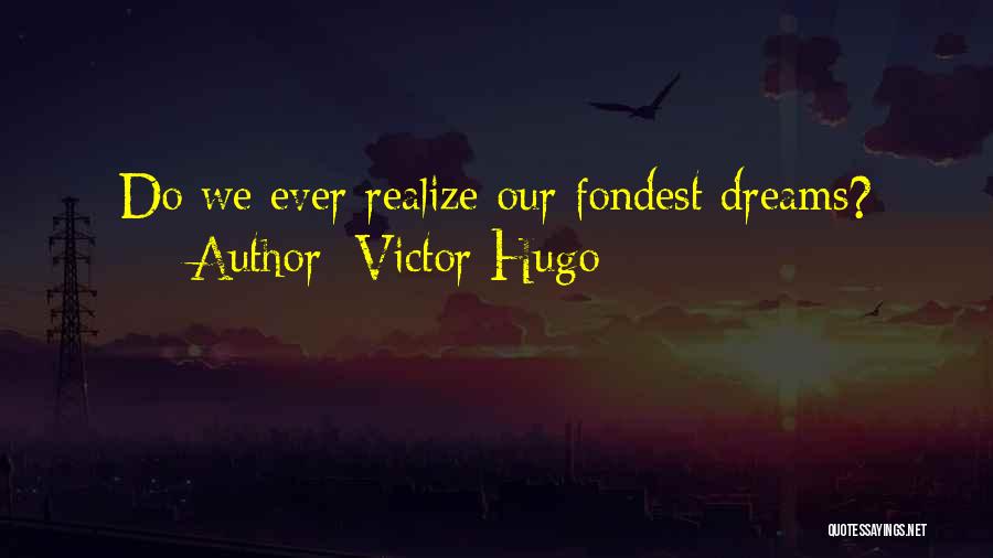 Victor Hugo Quotes: Do We Ever Realize Our Fondest Dreams?