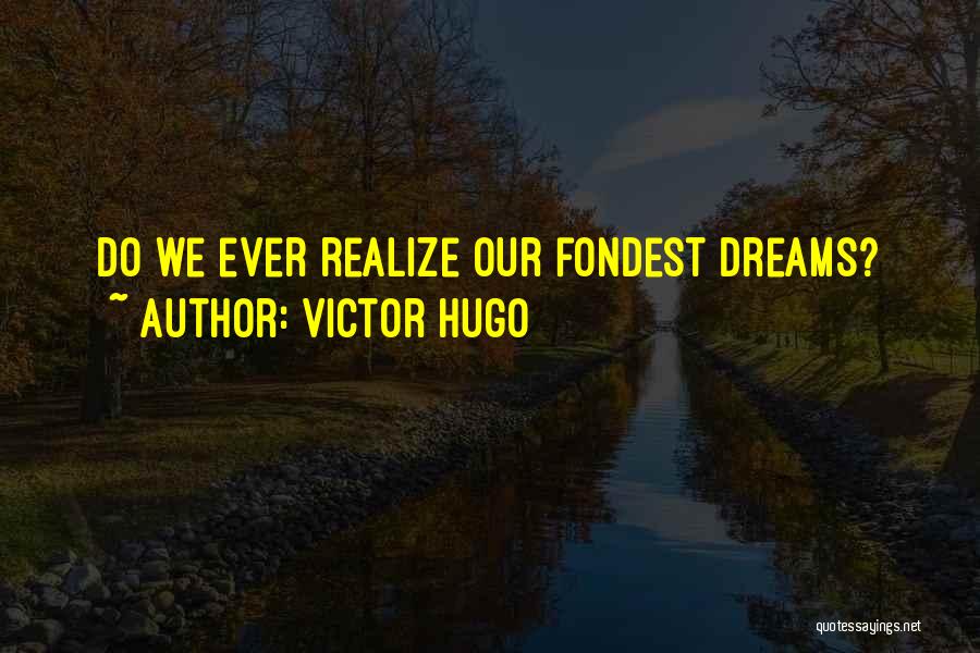 Victor Hugo Quotes: Do We Ever Realize Our Fondest Dreams?