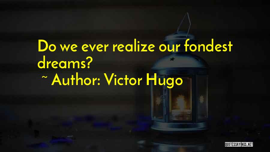 Victor Hugo Quotes: Do We Ever Realize Our Fondest Dreams?