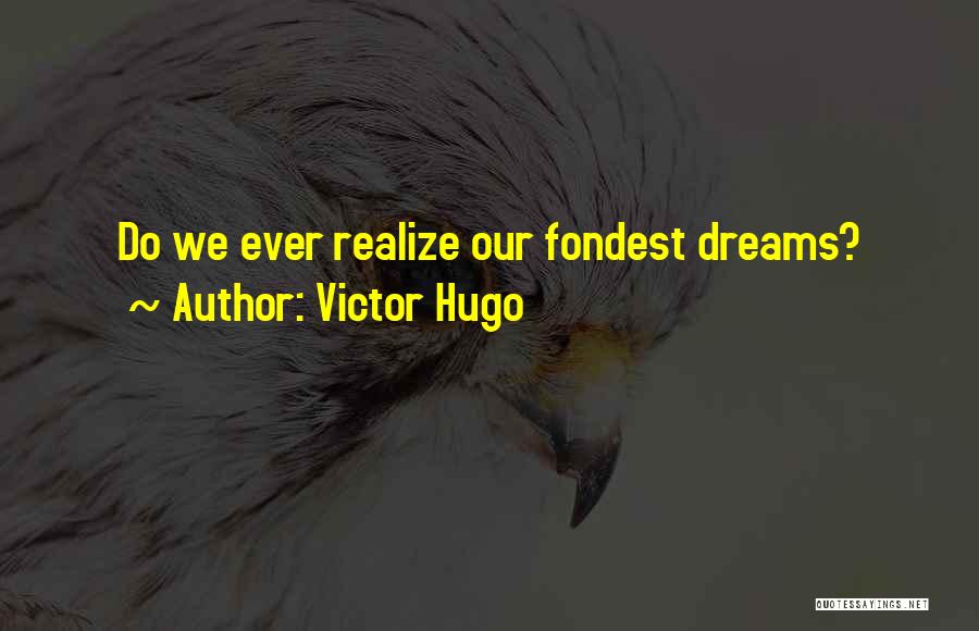 Victor Hugo Quotes: Do We Ever Realize Our Fondest Dreams?